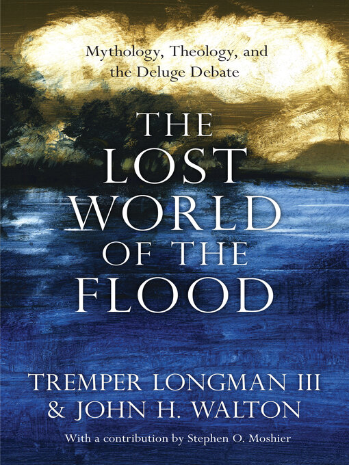 Title details for The Lost World of the Flood: Mythology, Theology, and the Deluge Debate by Tremper Longman III - Available